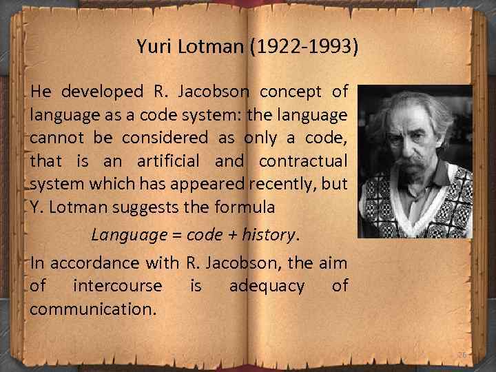 Yuri Lotman (1922 -1993) He developed R. Jacobson concept of language as a code