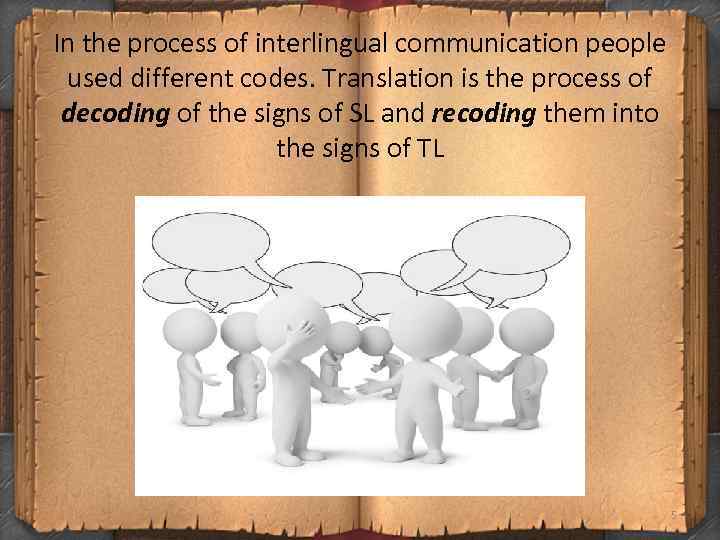 In the process of interlingual communication people used different codes. Translation is the process