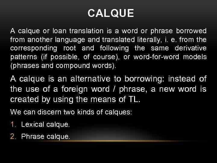 CALQUE A calque or loan translation is a word or phrase borrowed from another