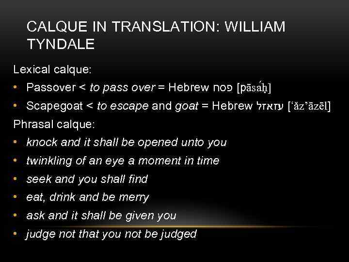 CALQUE IN TRANSLATION: WILLIAM TYNDALE Lexical calque: • Passover < to pass over =