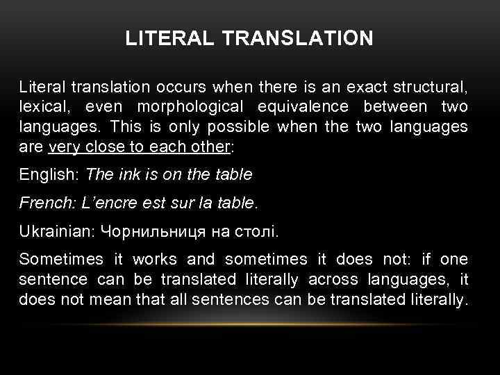 LITERAL TRANSLATION Literal translation occurs when there is an exact structural, lexical, even morphological