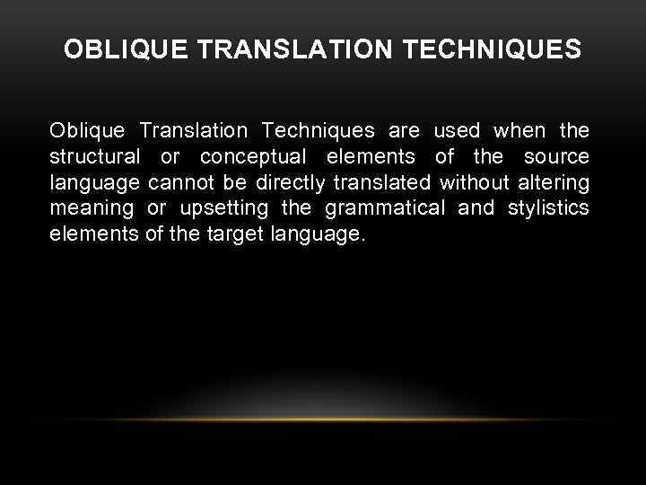 OBLIQUE TRANSLATION TECHNIQUES Oblique Translation Techniques are used when the structural or conceptual elements