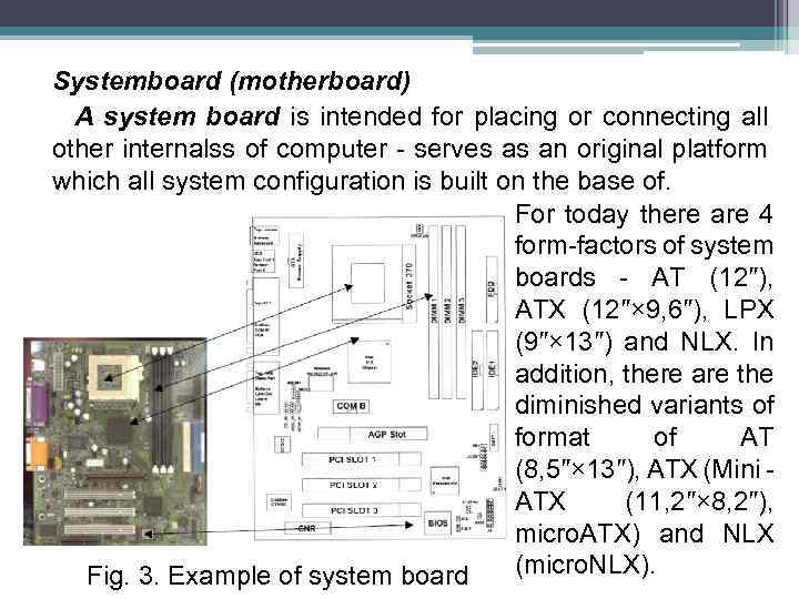 Systemboard (motherboard) A system board is intended for placing or connecting all other internalss