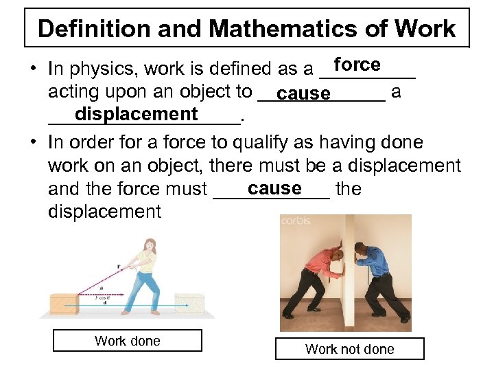 Definition and Mathematics of Work force • In physics, work is defined as a