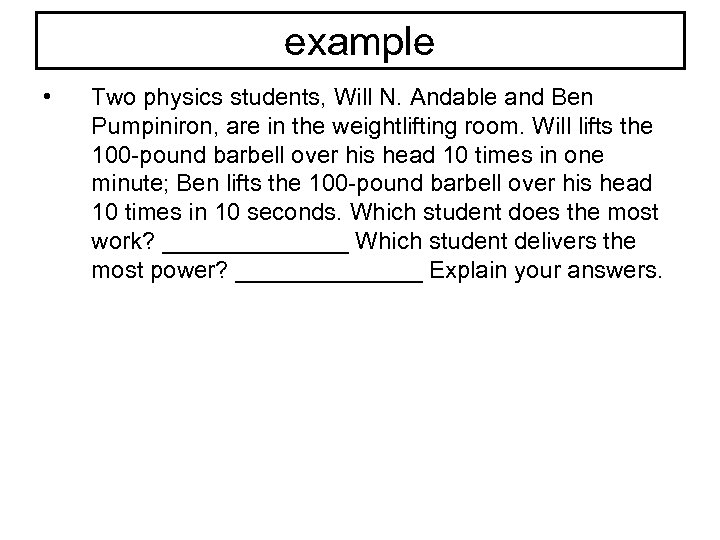 example • Two physics students, Will N. Andable and Ben Pumpiniron, are in the
