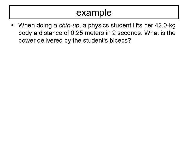 example • When doing a chin-up, a physics student lifts her 42. 0 -kg