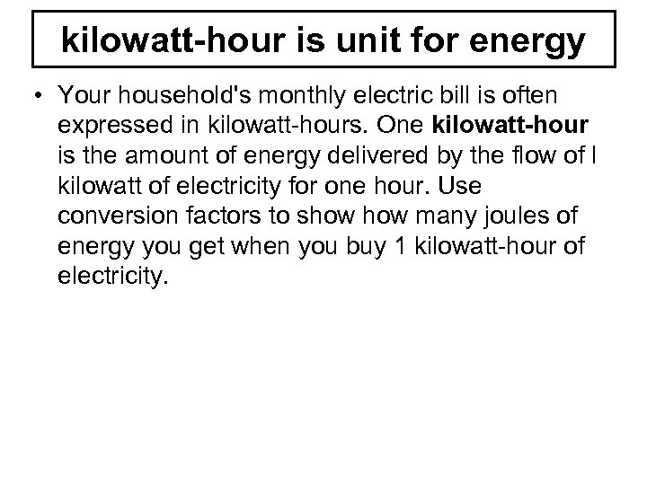 kilowatt-hour is unit for energy • Your household's monthly electric bill is often expressed