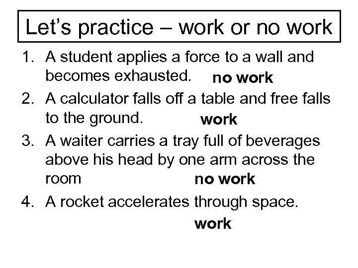 Let’s practice – work or no work 1. A student applies a force to