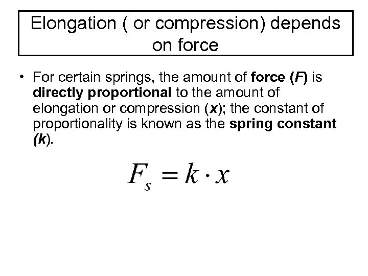Elongation ( or compression) depends on force • For certain springs, the amount of