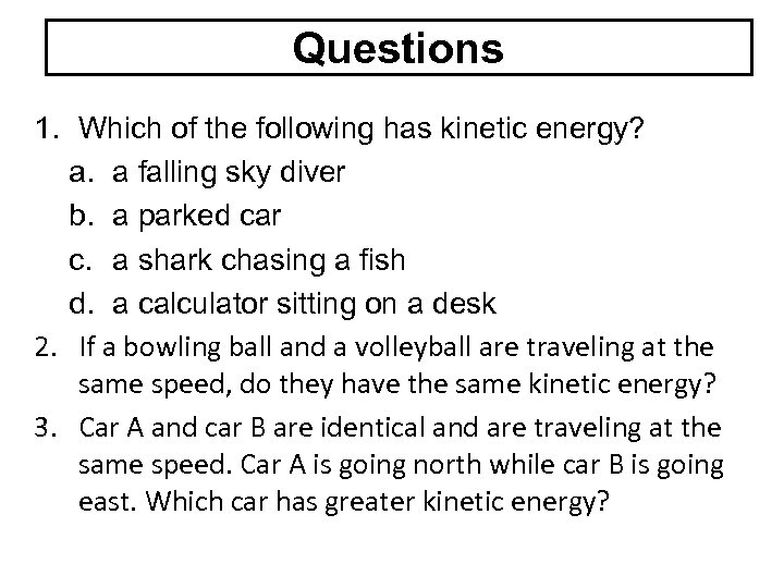 Questions 1. Which of the following has kinetic energy? a. a falling sky diver