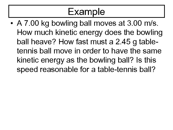 Example • A 7. 00 kg bowling ball moves at 3. 00 m/s. How