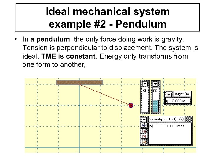 Ideal mechanical system example #2 - Pendulum • In a pendulum, the only force