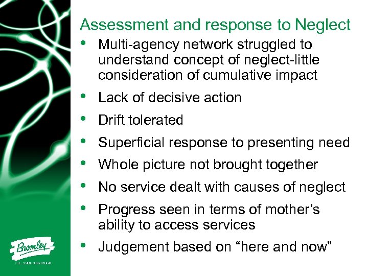 Assessment and response to Neglect • Multi-agency network struggled to understand concept of neglect-little