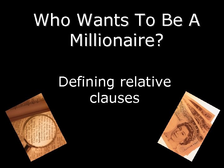 Who Wants To Be A Millionaire? Defining relative clauses 