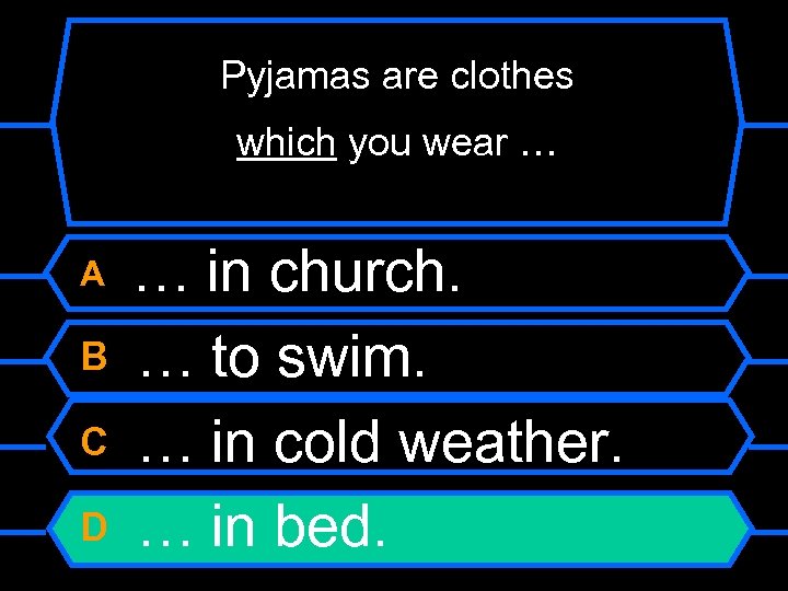 Pyjamas are clothes which you wear … A B C D … in church.