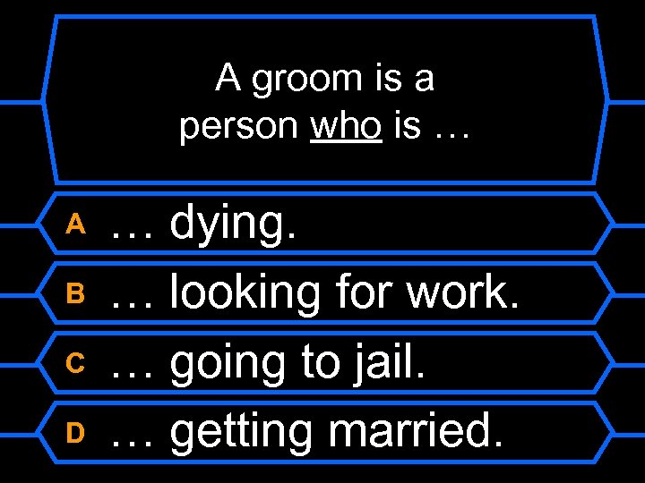 A groom is a person who is … A B C D … dying.