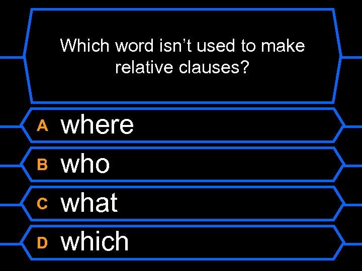 Which word isn’t used to make relative clauses? A B C D where who