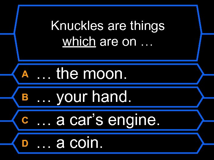 Knuckles are things which are on … A B C D … the moon.