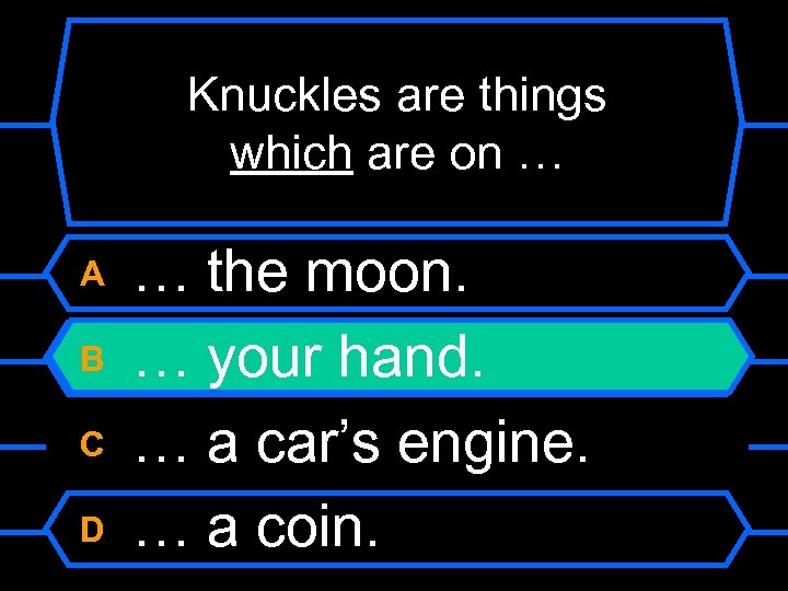 Knuckles are things which are on … A B C D … the moon.