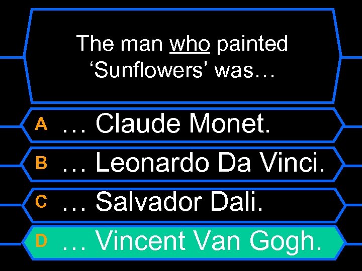 The man who painted ‘Sunflowers’ was… A B C D … Claude Monet. …