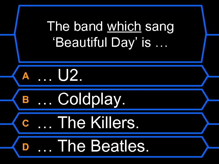 The band which sang ‘Beautiful Day’ is … A B C D … U