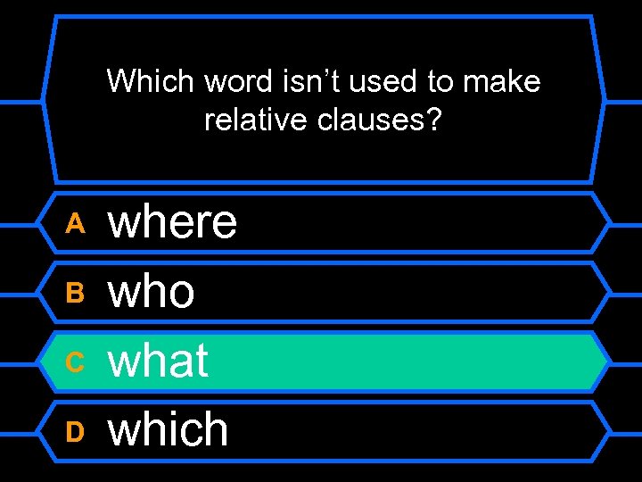 Which word isn’t used to make relative clauses? A B C D where who