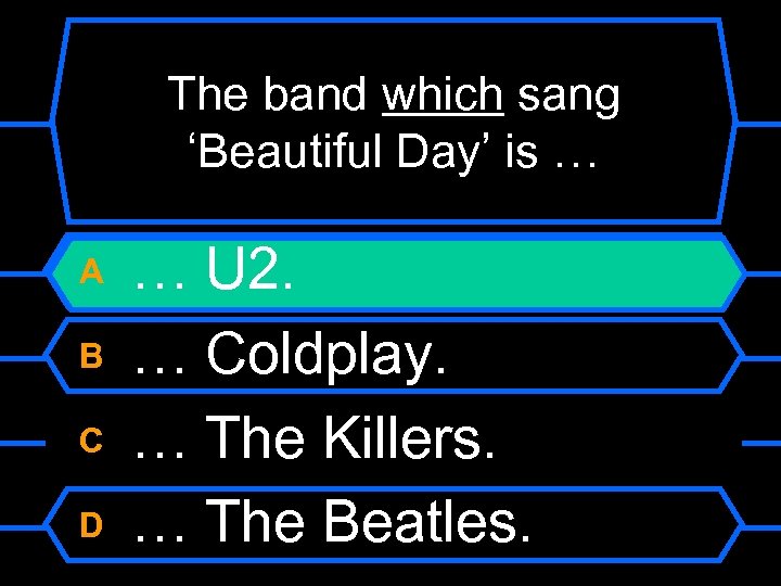 The band which sang ‘Beautiful Day’ is … A B C D … U