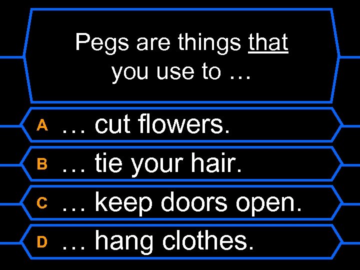 Pegs are things that you use to … A B C D … cut