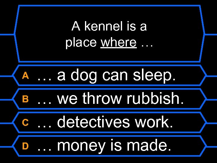 A kennel is a place where … A B C D … a dog