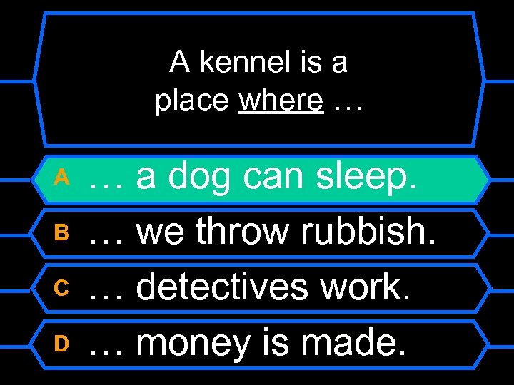 A kennel is a place where … A B C D … a dog