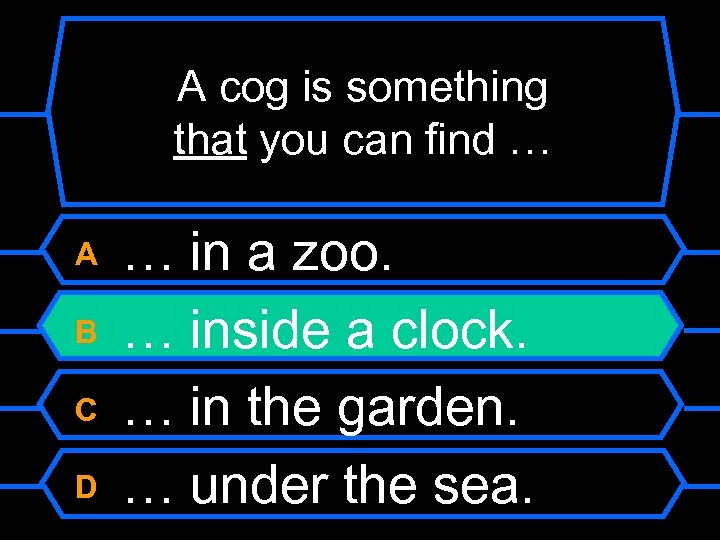 A cog is something that you can find … A B C D …