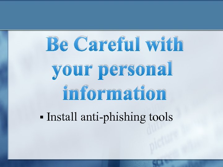 Be Careful with your personal information § Install anti-phishing tools 