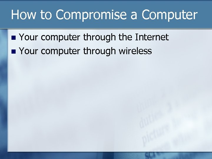 How to Compromise a Computer Your computer through the Internet Your computer through wireless