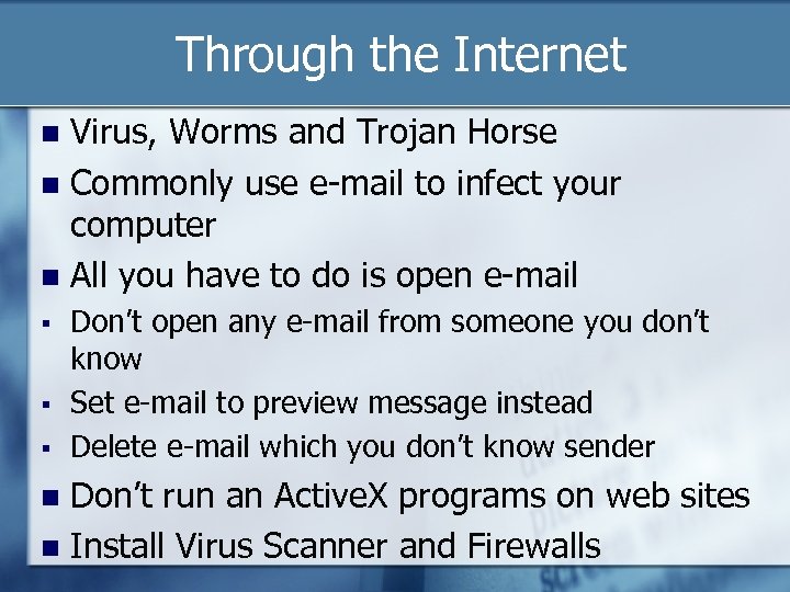 Through the Internet Virus, Worms and Trojan Horse Commonly use e-mail to infect your