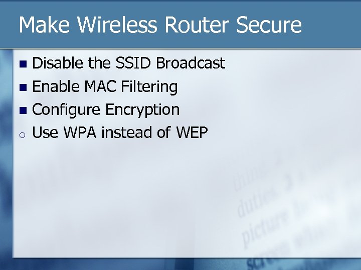 Make Wireless Router Secure Disable the SSID Broadcast Enable MAC Filtering Configure Encryption o