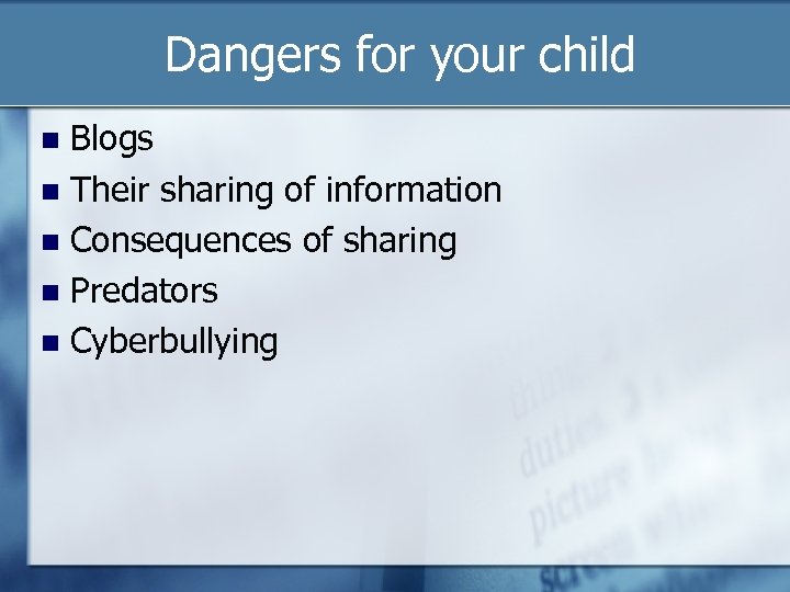 Dangers for your child Blogs Their sharing of information Consequences of sharing Predators Cyberbullying