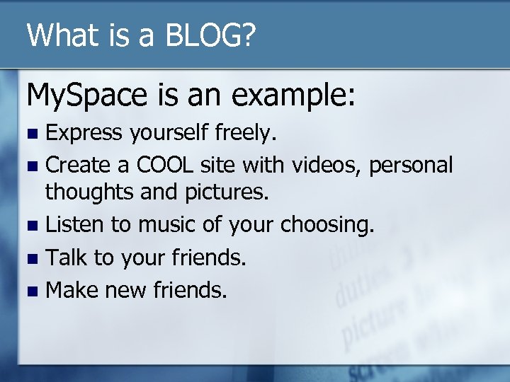 What is a BLOG? My. Space is an example: Express yourself freely. Create a