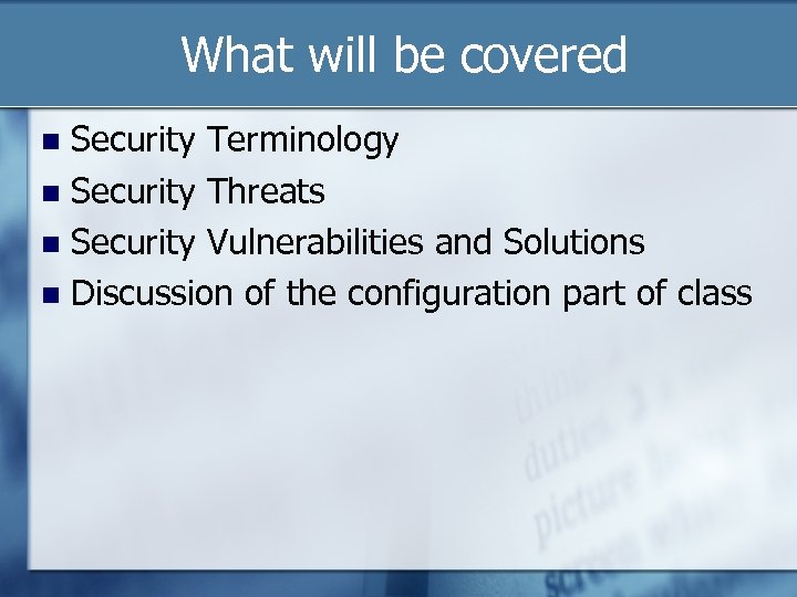 What will be covered Security Terminology Security Threats Security Vulnerabilities and Solutions Discussion of