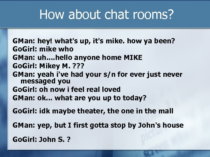 How about chat rooms? GMan: hey! what's up, it's mike. how ya been? Go.