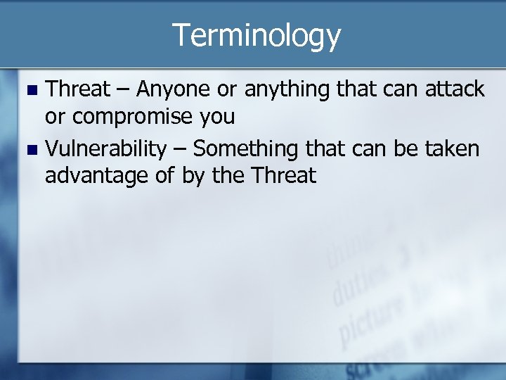 Terminology Threat – Anyone or anything that can attack or compromise you Vulnerability –