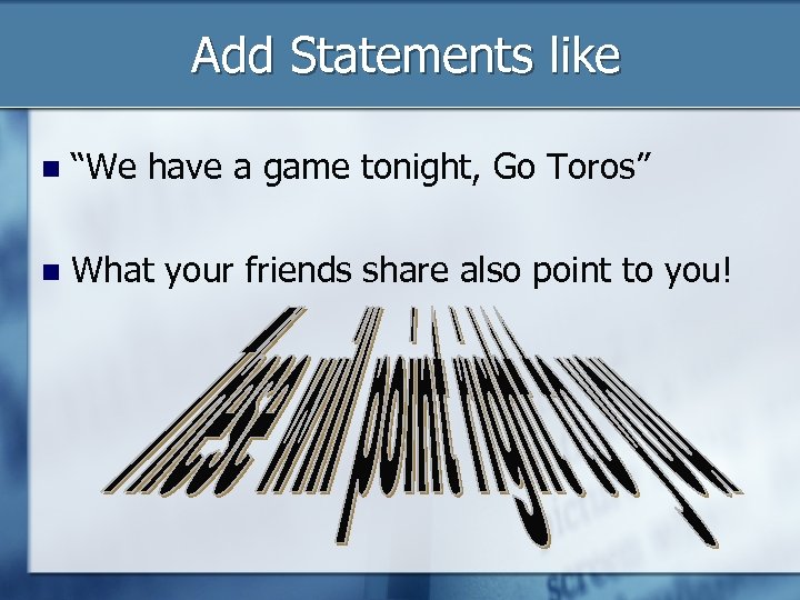 Add Statements like “We have a game tonight, Go Toros” What your friends share