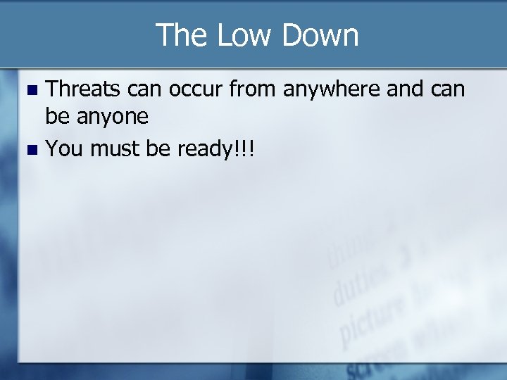 The Low Down Threats can occur from anywhere and can be anyone You must