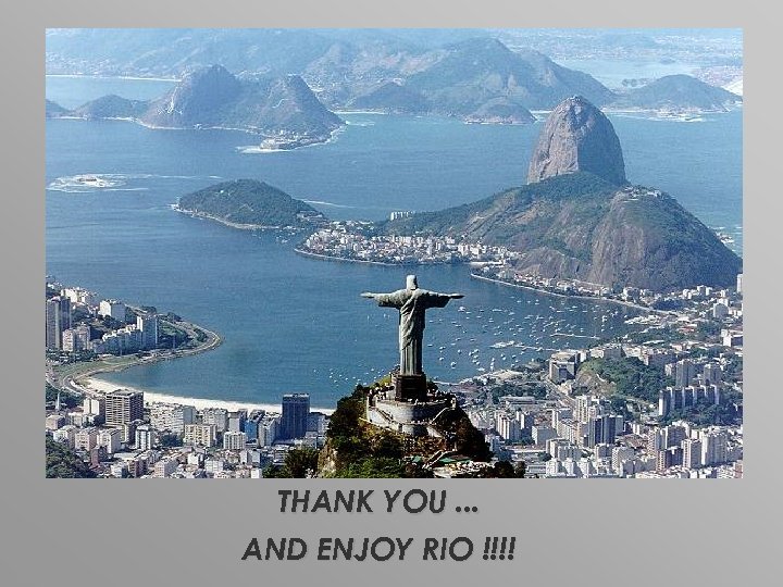 THANK YOU. . . AND ENJOY RIO !!!! 