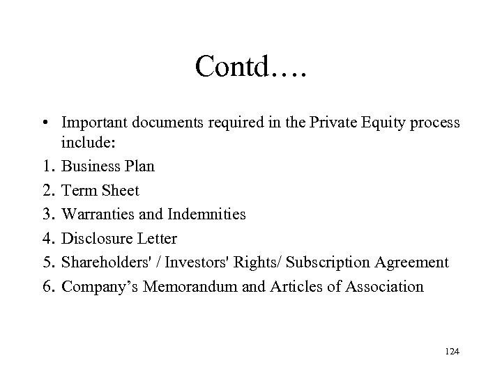 Contd…. • Important documents required in the Private Equity process include: 1. Business Plan