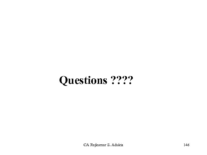 Questions ? ? CA Rajkumar S. Adukia 146 
