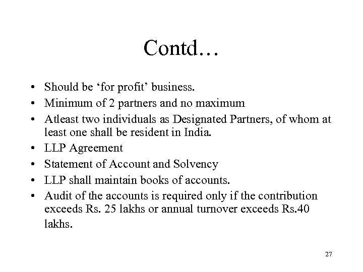 Contd… • Should be ‘for profit’ business. • Minimum of 2 partners and no