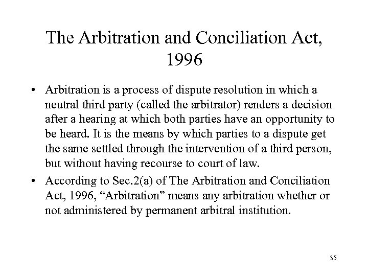 The Arbitration and Conciliation Act, 1996 • Arbitration is a process of dispute resolution