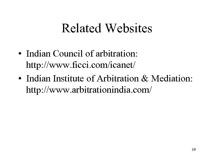 Related Websites • Indian Council of arbitration: http: //www. ficci. com/icanet/ • Indian Institute