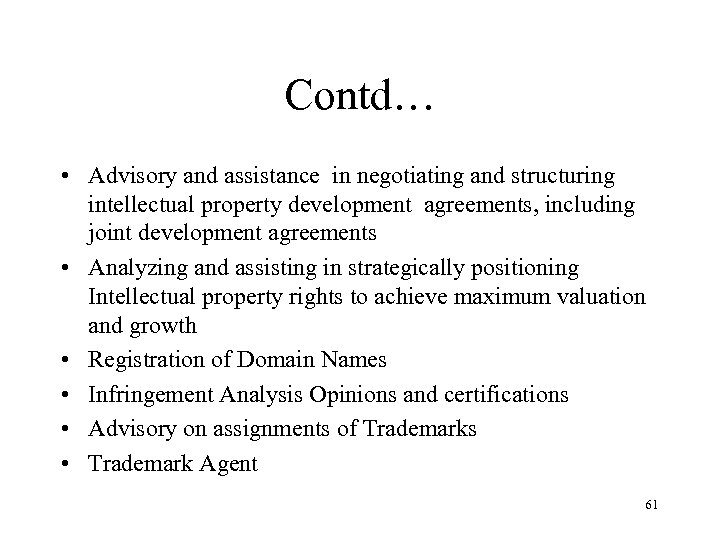 Contd… • Advisory and assistance in negotiating and structuring intellectual property development agreements, including