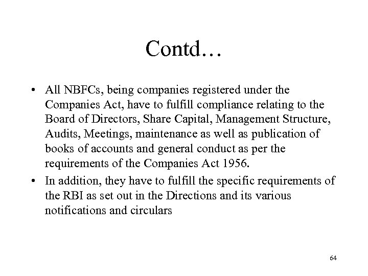 Contd… • All NBFCs, being companies registered under the Companies Act, have to fulfill